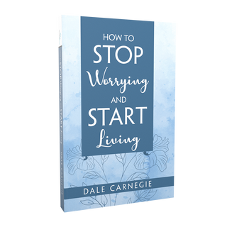 How to Stop Worrying & Start Living